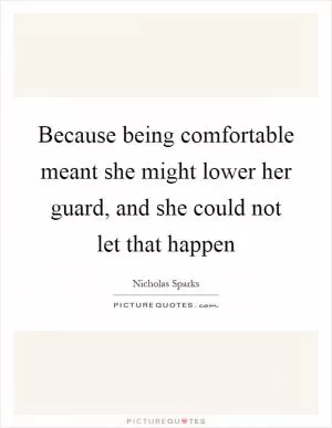 Because being comfortable meant she might lower her guard, and she could not let that happen Picture Quote #1