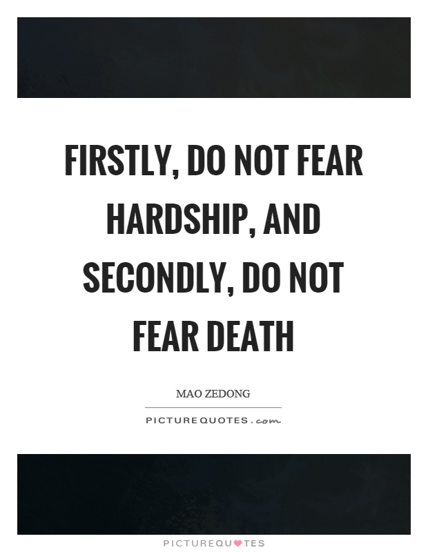 Firstly, do not fear hardship, and secondly, do not fear death Picture Quote #1
