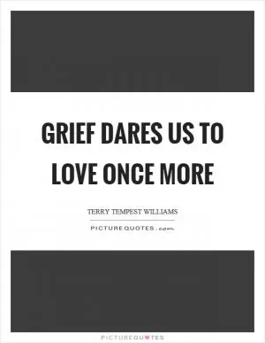 Grief dares us to love once more Picture Quote #1