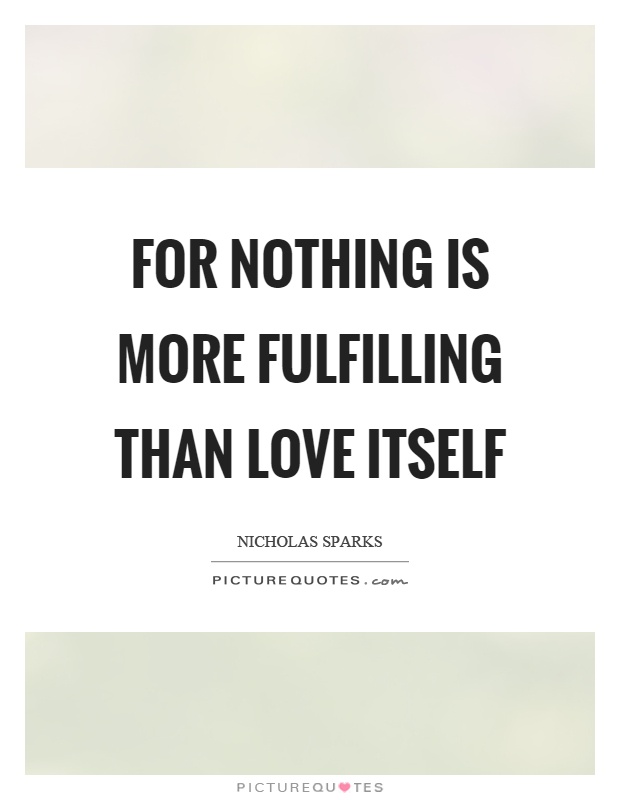 For nothing is more fulfilling than love itself Picture Quote #1