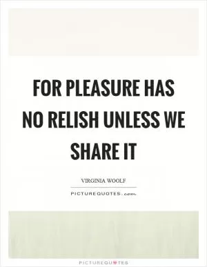 For pleasure has no relish unless we share it Picture Quote #1