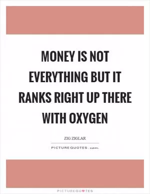 Money is not everything but it ranks right up there with oxygen Picture Quote #1