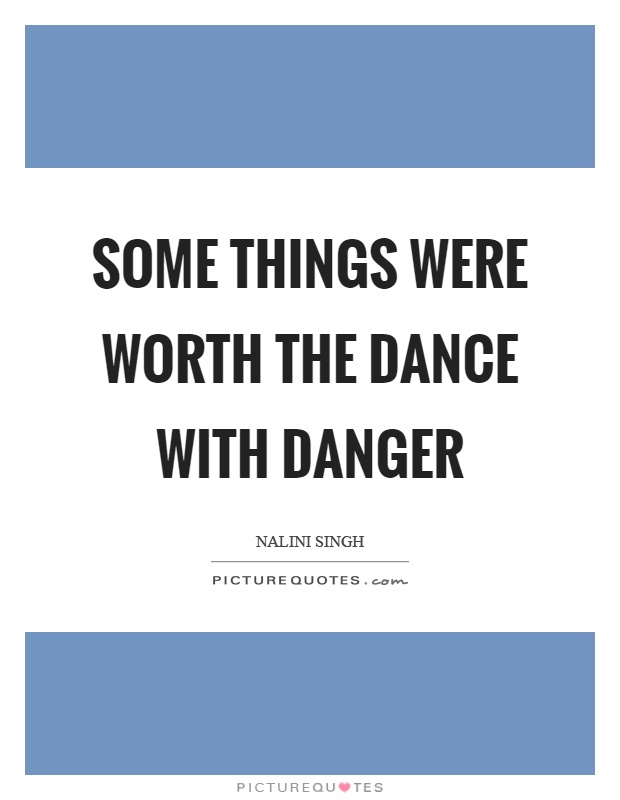 Some things were worth the dance with danger Picture Quote #1