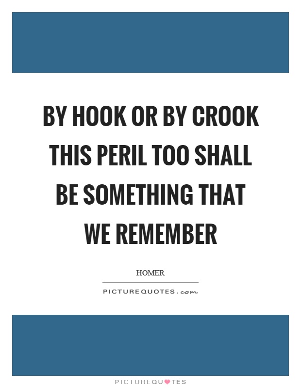 By hook or by crook this peril too shall be something that we remember Picture Quote #1