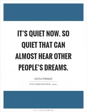 It’s quiet now. So quiet that can almost hear other people’s dreams Picture Quote #1