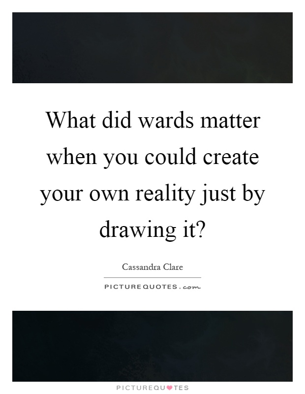 What did wards matter when you could create your own reality just by drawing it? Picture Quote #1