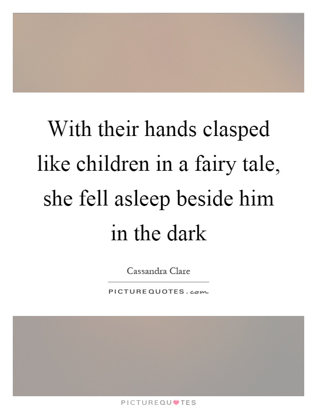 With their hands clasped like children in a fairy tale, she fell asleep beside him in the dark Picture Quote #1