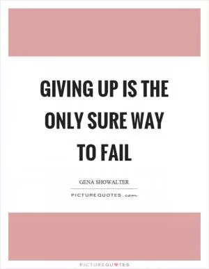 Giving up is the only sure way to fail Picture Quote #1