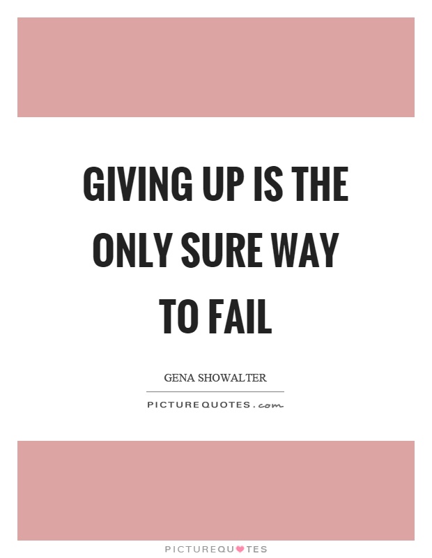 Giving up is the only sure way to fail Picture Quote #1