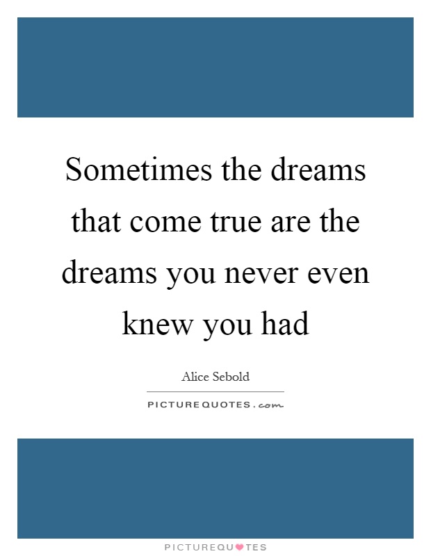 Sometimes the dreams that come true are the dreams you never even knew you had Picture Quote #1