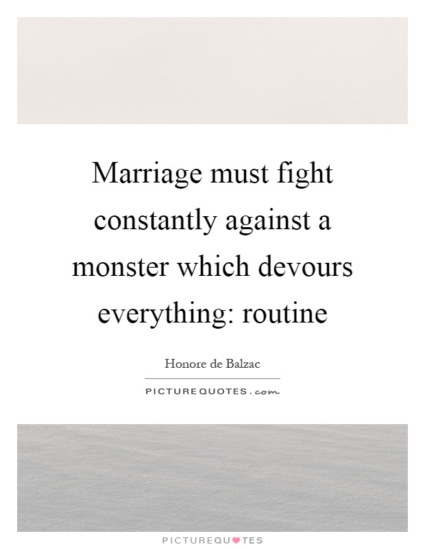 Marriage must fight constantly against a monster which devours everything: routine Picture Quote #1