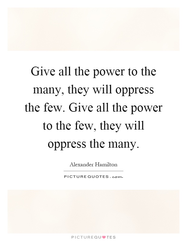 Give all the power to the many, they will oppress the few. Give all the power to the few, they will oppress the many Picture Quote #1