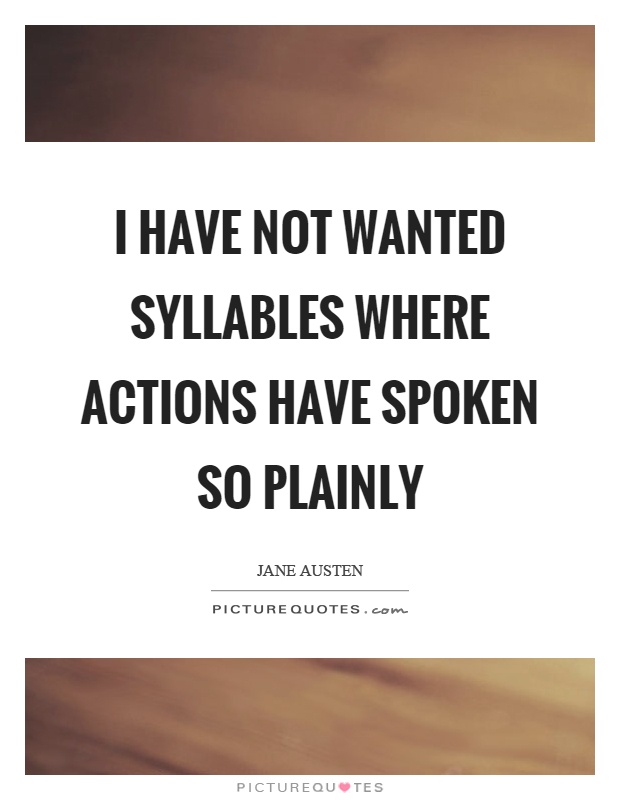 I have not wanted syllables where actions have spoken so plainly Picture Quote #1