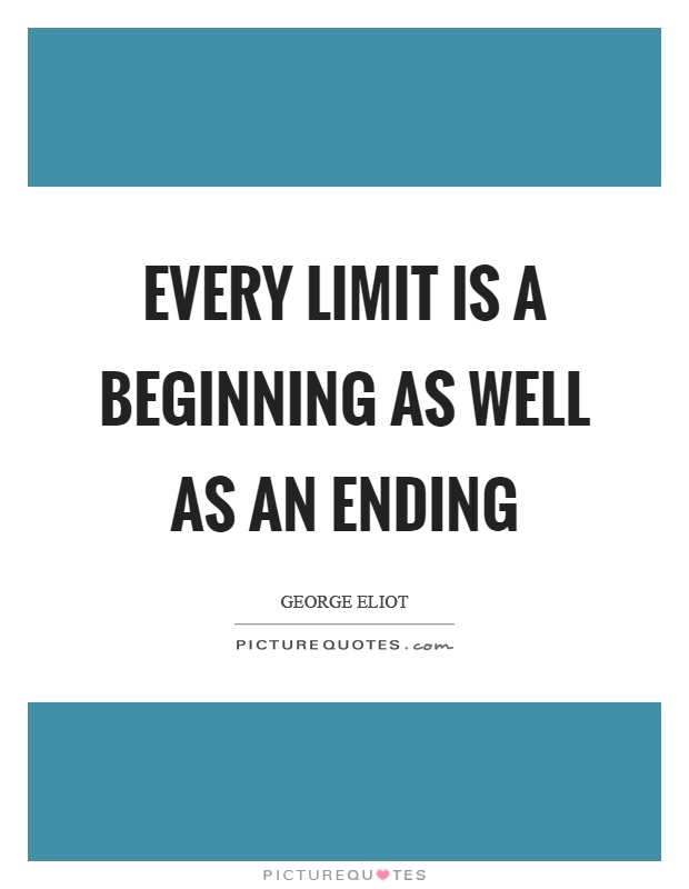 Every limit is a beginning as well as an ending Picture Quote #1