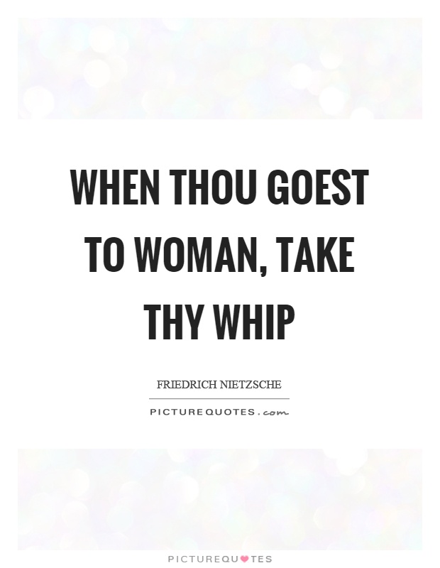 When thou goest to woman, take thy whip Picture Quote #1