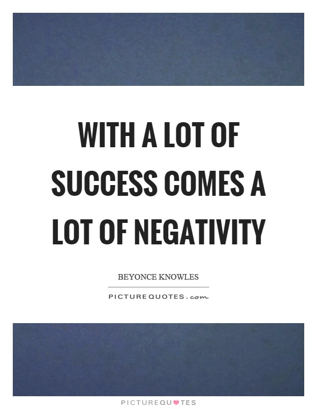 With a lot of success comes a lot of negativity Picture Quote #1