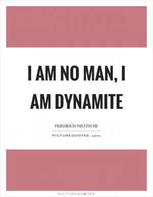 I am no man, I am dynamite Picture Quote #1