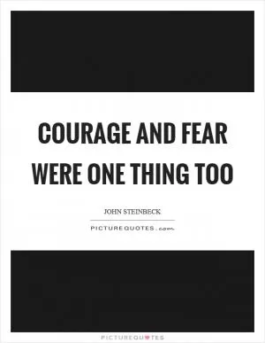Courage and fear were one thing too Picture Quote #1