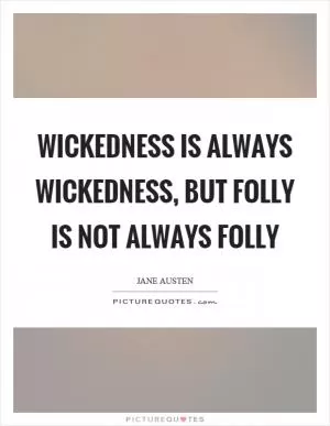 Wickedness is always wickedness, but folly is not always folly Picture Quote #1