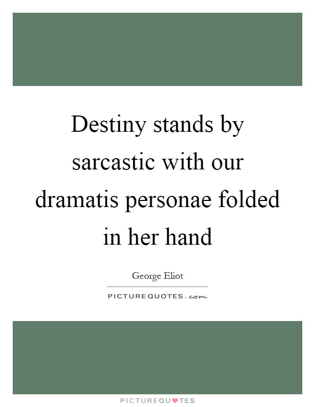 Destiny stands by sarcastic with our dramatis personae folded in her hand Picture Quote #1
