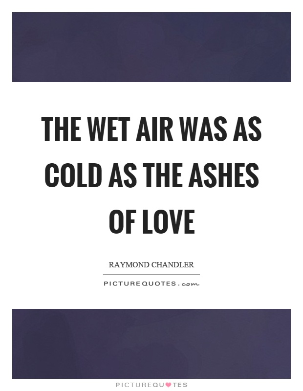The wet air was as cold as the ashes of love Picture Quote #1