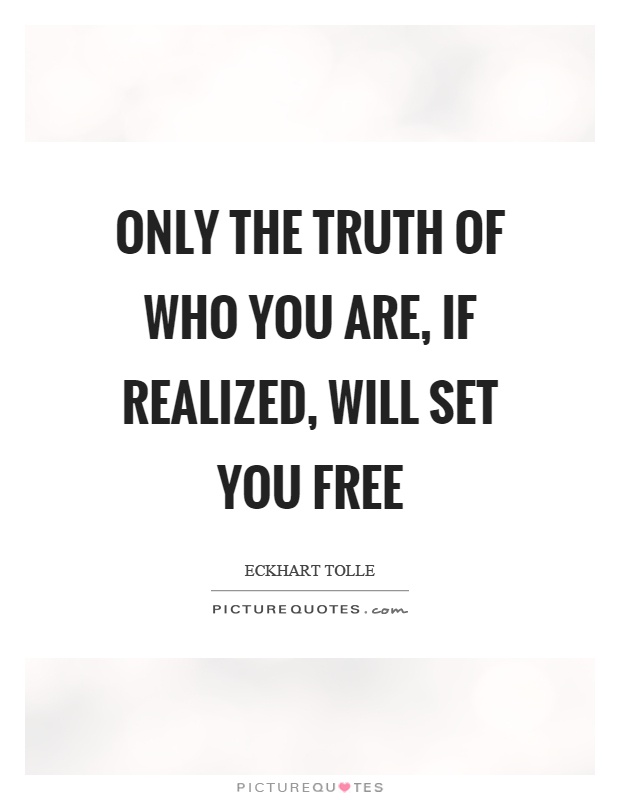 Only the truth of who you are, if realized, will set you free Picture Quote #1