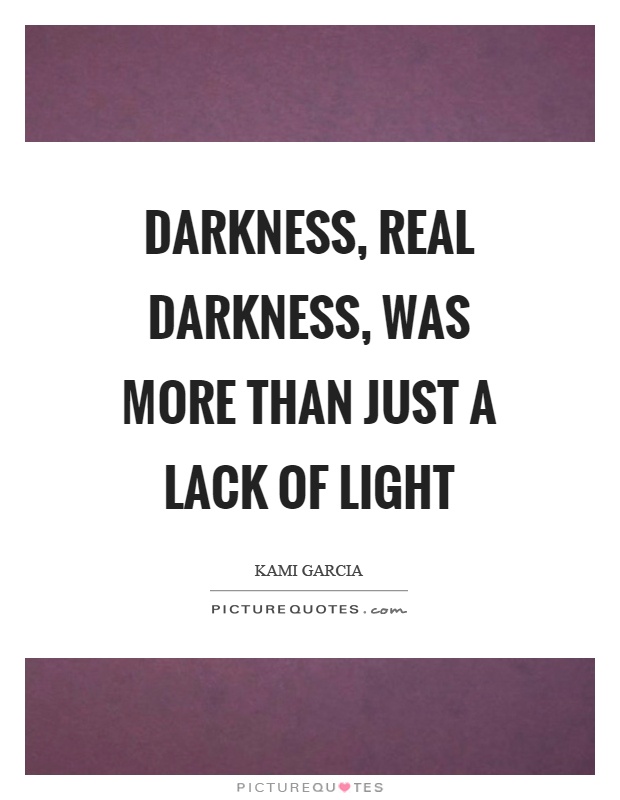 Darkness, real darkness, was more than just a lack of light Picture Quote #1