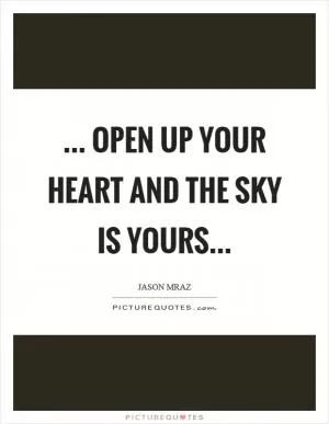 ... open up your heart and the sky is yours Picture Quote #1