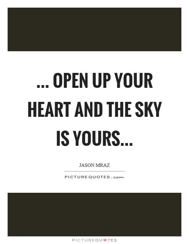 ... open up your heart and the sky is yours Picture Quote #1