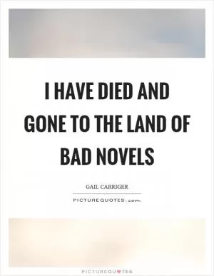 I have died and gone to the land of bad novels Picture Quote #1