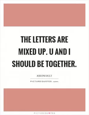 The letters are mixed up. U and I should be together Picture Quote #1