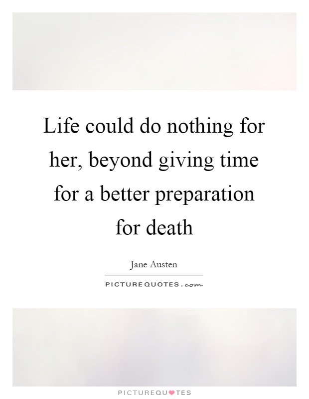Life could do nothing for her, beyond giving time for a better preparation for death Picture Quote #1