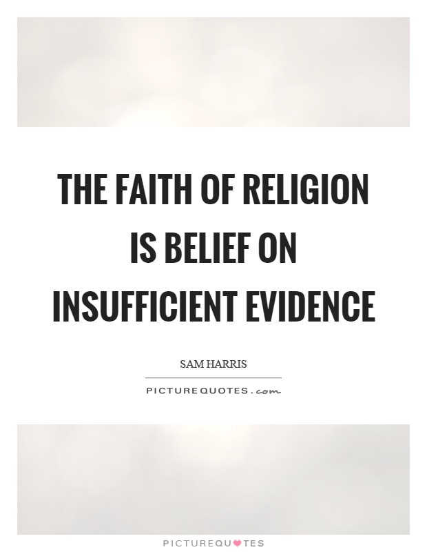 The faith of religion is belief on insufficient evidence Picture Quote #1