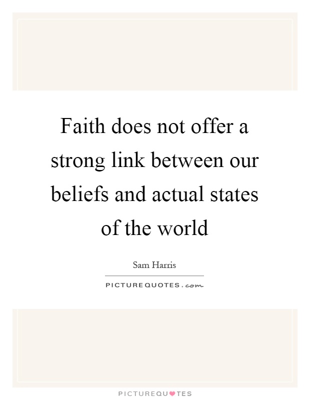 Faith does not offer a strong link between our beliefs and actual states of the world Picture Quote #1