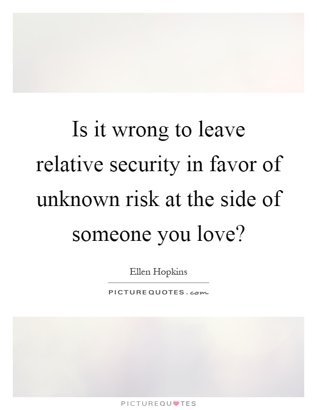 Is it wrong to leave relative security in favor of unknown risk at the side of someone you love? Picture Quote #1