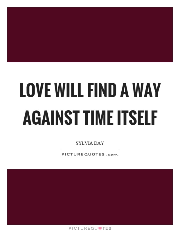 Love will find a way against time itself Picture Quote #1