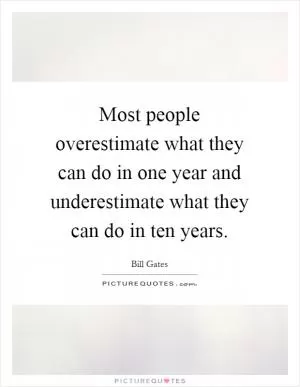 Most people overestimate what they can do in one year and underestimate what they can do in ten years Picture Quote #1