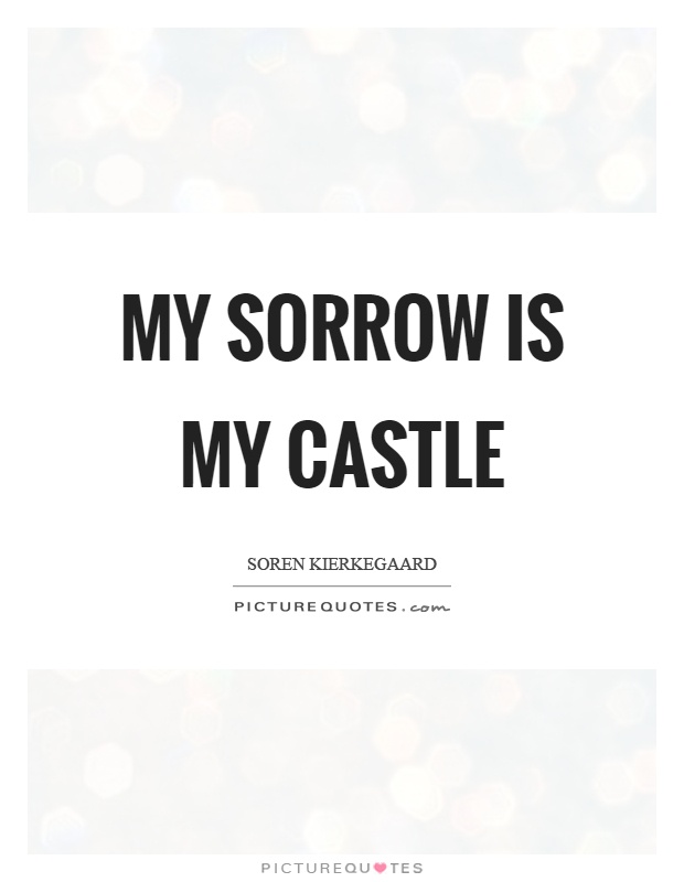 My sorrow is my castle Picture Quote #1