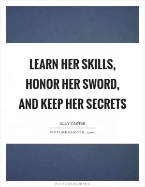 Learn her skills, honor her sword, and keep her secrets Picture Quote #1