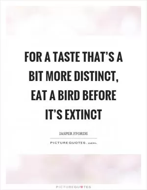 For a taste that’s a bit more distinct, eat a bird before it’s extinct Picture Quote #1