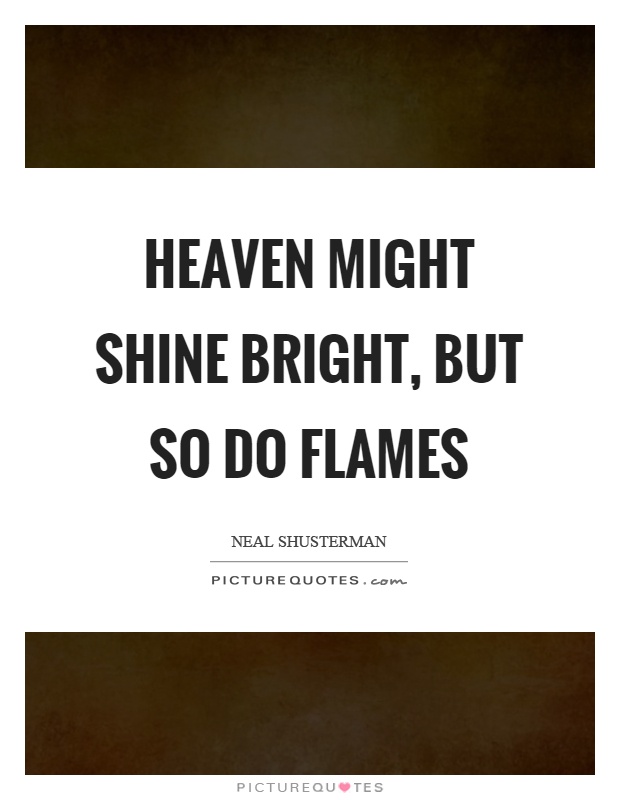 Heaven might shine bright, but so do flames Picture Quote #1