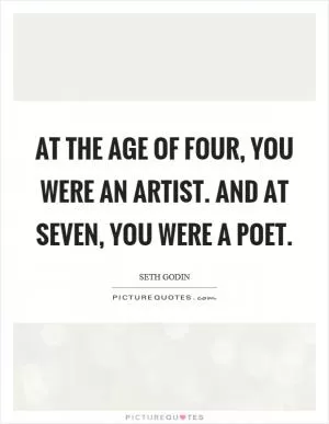 At the age of four, you were an artist. And at seven, you were a poet Picture Quote #1