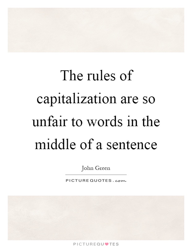 The rules of capitalization are so unfair to words in the middle of a sentence Picture Quote #1