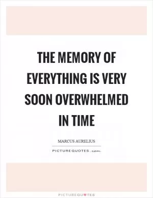 The memory of everything is very soon overwhelmed in time Picture Quote #1
