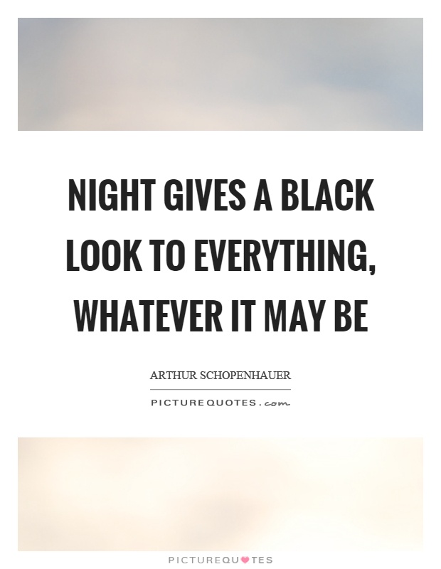 Night gives a black look to everything, whatever it may be Picture Quote #1