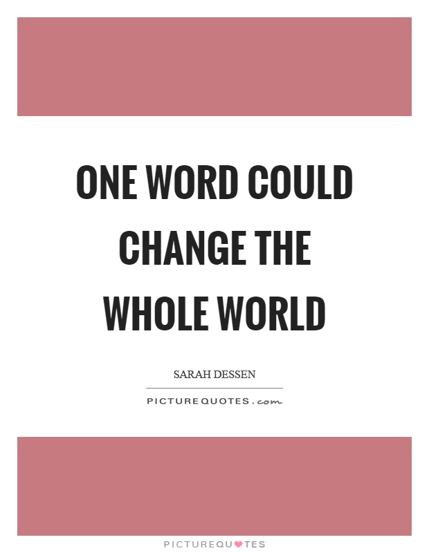 One word could change the whole world Picture Quote #1
