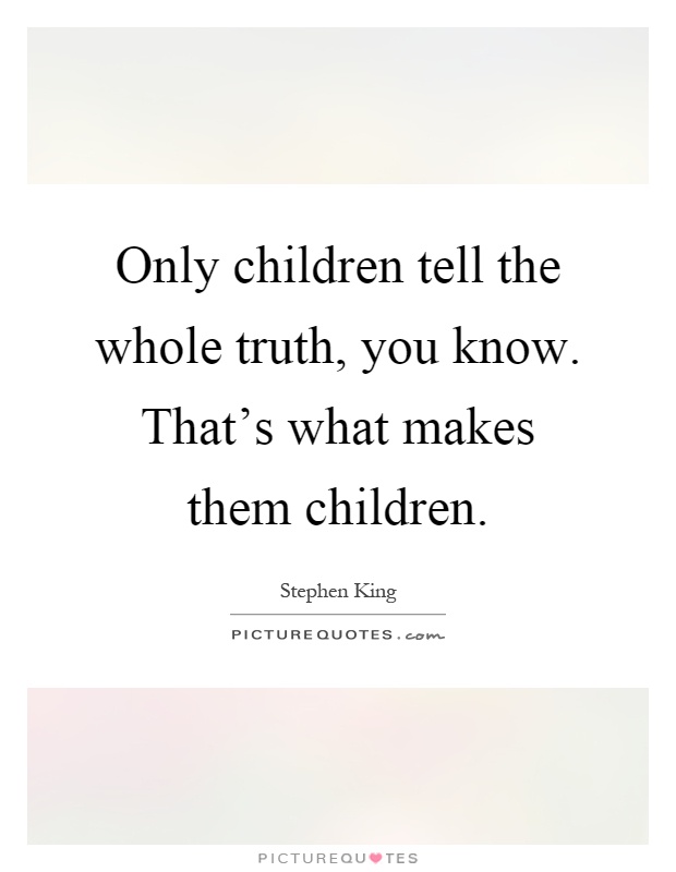 Only children tell the whole truth, you know. That's what makes them children Picture Quote #1