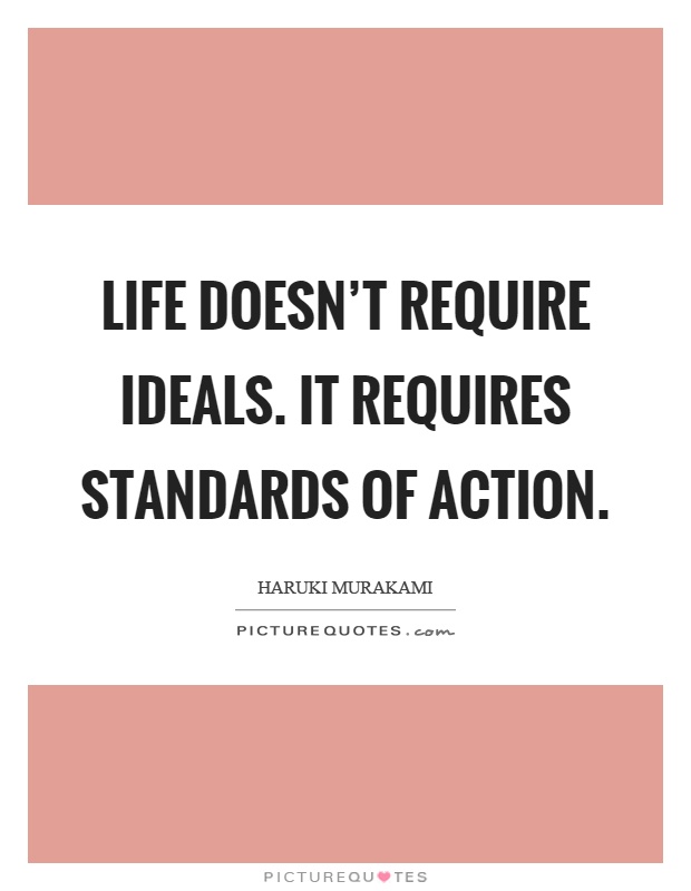 Life doesn't require ideals. It requires standards of action Picture Quote #1