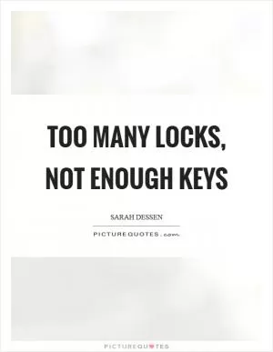 Too many locks, not enough keys Picture Quote #1