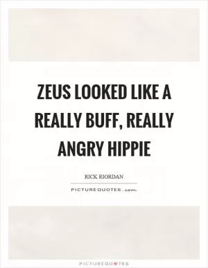 Zeus looked like a really buff, really angry hippie Picture Quote #1